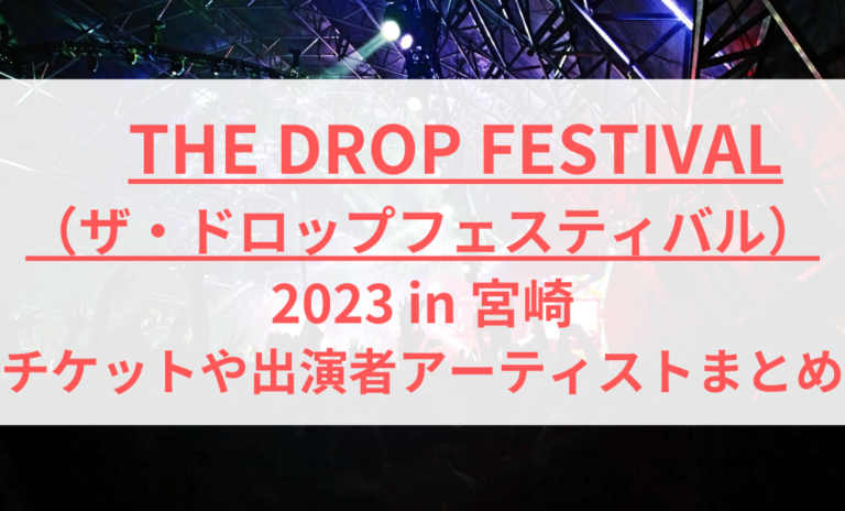 ザドロップフェスティバル2023宮崎開催！チケットや出演者まとめ